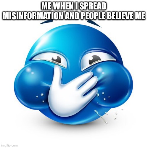 ME WHEN I SPREAD MISINFORMATION AND PEOPLE BELIEVE ME | image tagged in me when i purposely spread misinformation | made w/ Imgflip meme maker