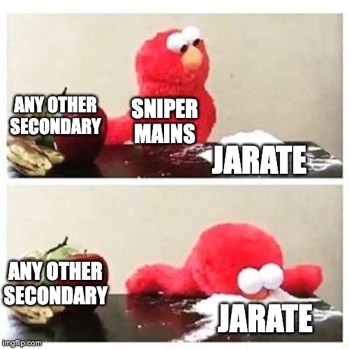 elmo cocaine | ANY OTHER SECONDARY; SNIPER MAINS; JARATE; ANY OTHER SECONDARY; JARATE | image tagged in elmo cocaine | made w/ Imgflip meme maker