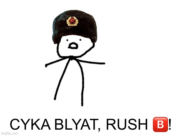 CYKA BLYAT, RUSH ?️! | made w/ Imgflip meme maker