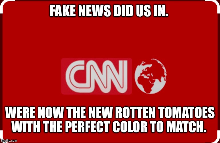 Crashing news network | FAKE NEWS DID US IN. WERE NOW THE NEW ROTTEN TOMATOES WITH THE PERFECT COLOR TO MATCH. | image tagged in cnn fake news | made w/ Imgflip meme maker