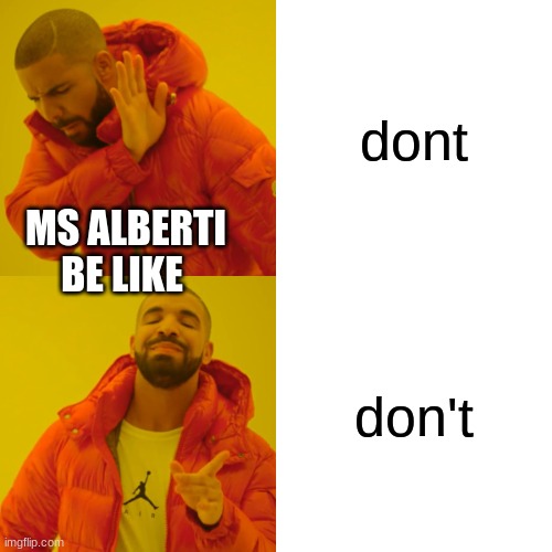 Drake Hotline Bling | dont; MS ALBERTI BE LIKE; don't | image tagged in memes,drake hotline bling | made w/ Imgflip meme maker