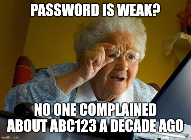 Granny Internet | PASSWORD IS WEAK? NO ONE COMPLAINED ABOUT ABC123 A DECADE AGO | image tagged in granny internet | made w/ Imgflip meme maker