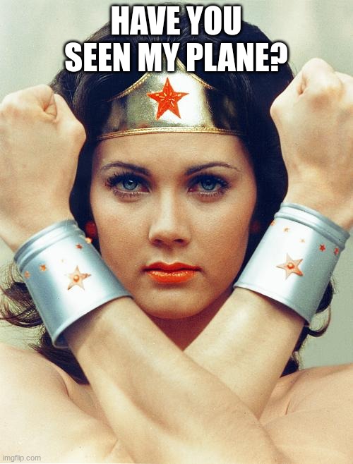 wonder woman | HAVE YOU SEEN MY PLANE? | image tagged in wonder woman | made w/ Imgflip meme maker