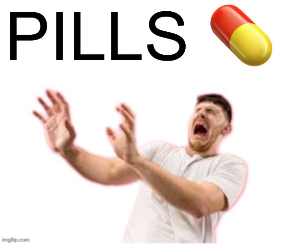 he left all caps on(custom) | PILLS ? | image tagged in he left all caps on custom | made w/ Imgflip meme maker