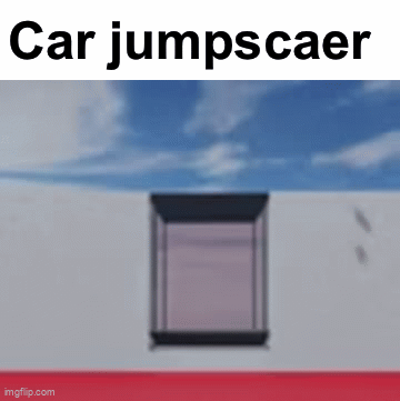 Car jumpscaer - Imgflip