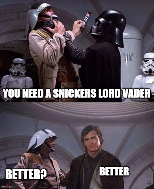 Eat a Snickers | YOU NEED A SNICKERS LORD VADER; BETTER? BETTER | image tagged in darth vader | made w/ Imgflip meme maker