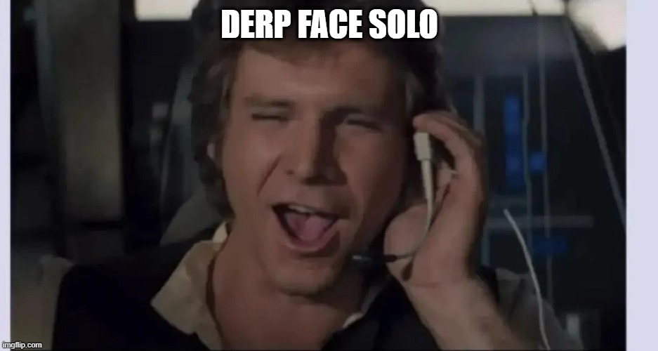 Derp Face Solo | DERP FACE SOLO | image tagged in han solo | made w/ Imgflip meme maker