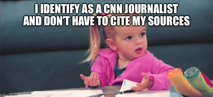 See how far this gets you in class | I IDENTIFY AS A CNN JOURNALIST AND DON’T HAVE TO CITE MY SOURCES | image tagged in plagiarism child | made w/ Imgflip meme maker