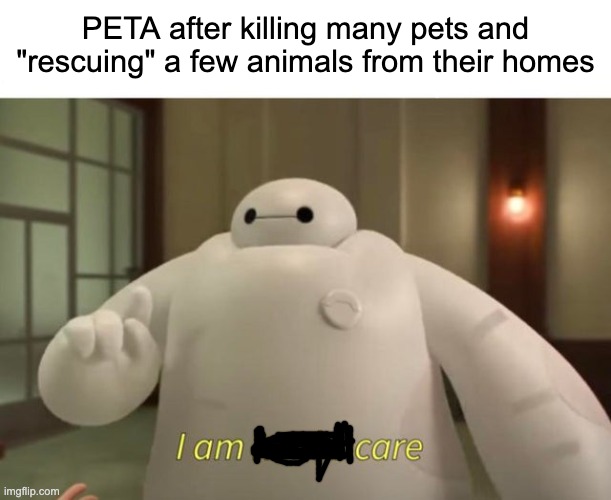 PETA is a liar | PETA after killing many pets and "rescuing" a few animals from their homes | image tagged in i am healthcare,peta | made w/ Imgflip meme maker