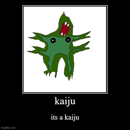 kaiju | its a kaiju | image tagged in funny,demotivationals | made w/ Imgflip demotivational maker