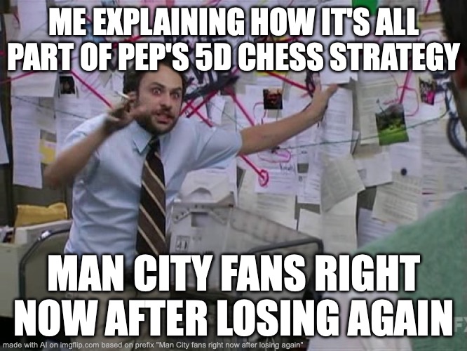 Man City Fans | ME EXPLAINING HOW IT'S ALL PART OF PEP'S 5D CHESS STRATEGY; MAN CITY FANS RIGHT NOW AFTER LOSING AGAIN | image tagged in man city | made w/ Imgflip meme maker