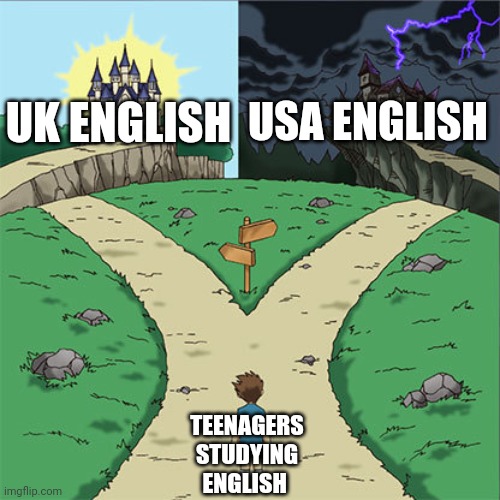 Two Paths | UK ENGLISH; USA ENGLISH; TEENAGERS STUDYING ENGLISH | image tagged in two paths | made w/ Imgflip meme maker