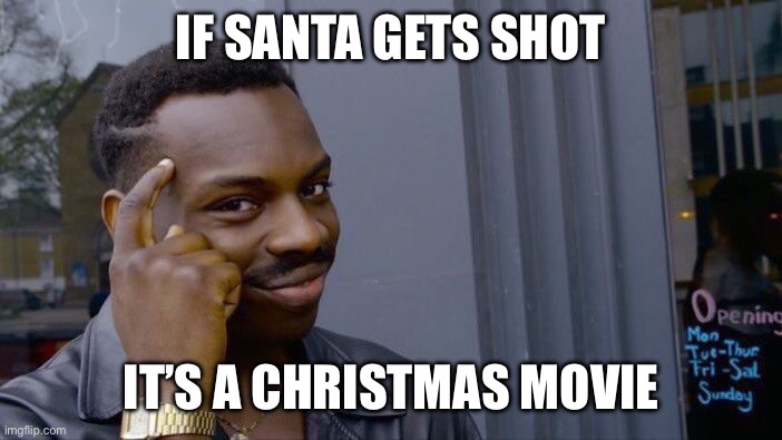 Santa | IF SANTA GETS SHOT; IT’S A CHRISTMAS MOVIE | image tagged in memes,roll safe think about it,happy holidays,facts | made w/ Imgflip meme maker