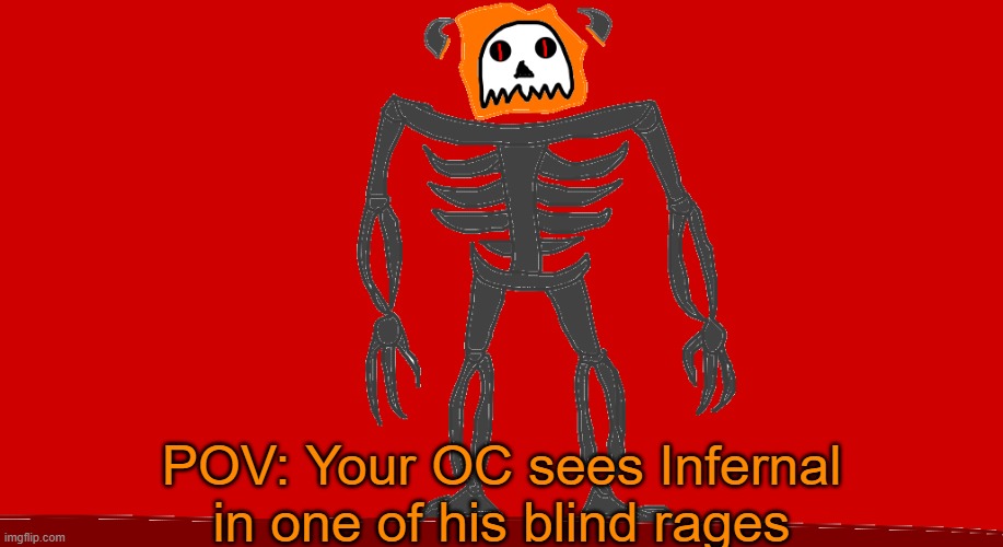 RP with Infernal | POV: Your OC sees Infernal in one of his blind rages | image tagged in infernal | made w/ Imgflip meme maker