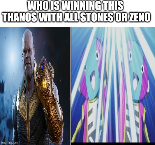 WHO IS WINNING THIS 

THANOS WITH ALL STONES OR ZENO | made w/ Imgflip meme maker