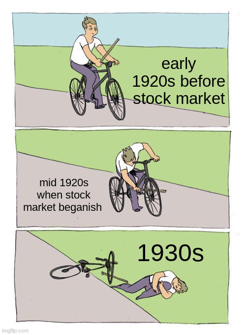 Bike Fall Meme | early 1920s before stock market; mid 1920s when stock market beganish; 1930s | image tagged in memes,bike fall | made w/ Imgflip meme maker