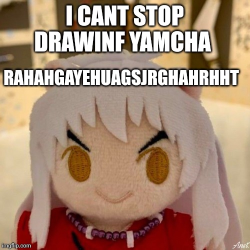 fucklenuts | I CANT STOP DRAWINF YAMCHA; RAHAHGAYEHUAGSJRGHAHRHHT | image tagged in fucklenuts | made w/ Imgflip meme maker