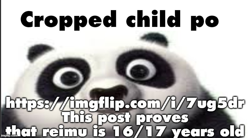 Shocking ass discovery | https://imgflip.com/i/7ug5dr This post proves that reimu is 16/17 years old | image tagged in cropped child po | made w/ Imgflip meme maker