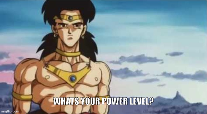 What's your power level | WHATS YOUR POWER LEVEL? | image tagged in what's your power level | made w/ Imgflip meme maker