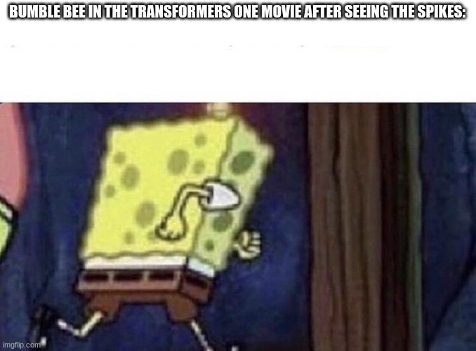 NOPE! | BUMBLE BEE IN THE TRANSFORMERS ONE MOVIE AFTER SEEING THE SPIKES: | image tagged in spongebob running | made w/ Imgflip meme maker