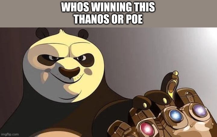 po | WHOS WINNING THIS

THANOS OR POE | image tagged in po | made w/ Imgflip meme maker