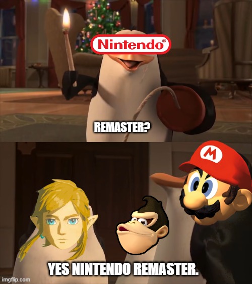 Kinda True. | REMASTER? YES NINTENDO REMASTER. | image tagged in yes rico kaboom blank template | made w/ Imgflip meme maker