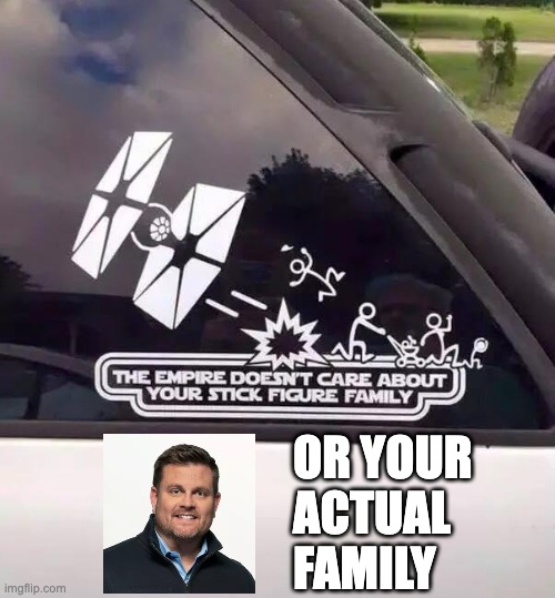 The Empire | OR YOUR
ACTUAL
FAMILY | image tagged in ceo,star wars,caring,stick figure | made w/ Imgflip meme maker