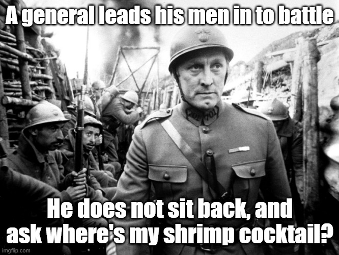 That's the way it is supposed to work | A general leads his men in to battle; He does not sit back, and ask where's my shrimp cocktail? | image tagged in marines,army,trump,priorities | made w/ Imgflip meme maker