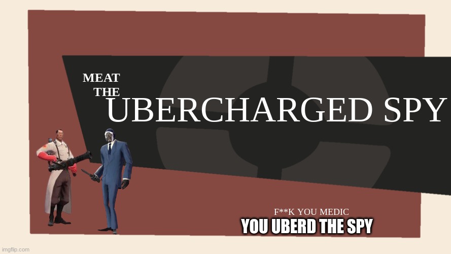 UBERCHARGED spy | UBERCHARGED SPY; MEAT
THE; F**K YOU MEDIC; YOU UBERD THE SPY | image tagged in meet the blank | made w/ Imgflip meme maker