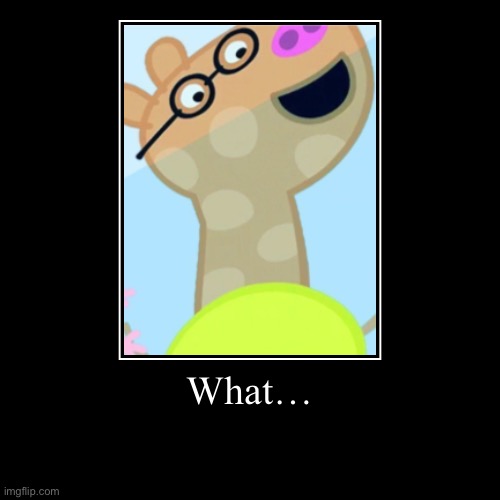 Pedro giraffe | What… | | image tagged in funny,demotivationals,peppa pig,pedro | made w/ Imgflip demotivational maker