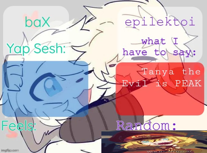 baX and epilektoi shared Template | Tanya the Evil is PEAK | image tagged in bax and epilektoi shared template | made w/ Imgflip meme maker
