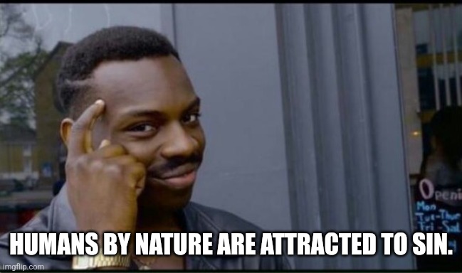 Thinking Black Man | HUMANS BY NATURE ARE ATTRACTED TO SIN. | image tagged in thinking black man | made w/ Imgflip meme maker