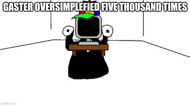 Gaster | GASTER OVERSIMPLEFIED FIVE THOUSAND TIMES | image tagged in gaster | made w/ Imgflip meme maker