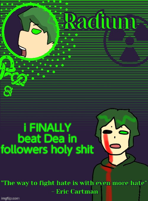 i've been like 1-3 followers behind her for like 2 months | i FINALLY beat Dea in followers holy shit | image tagged in radium template thanks disco | made w/ Imgflip meme maker