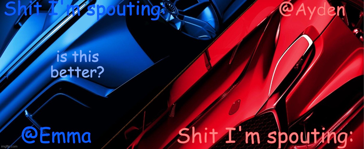 Emma And Ayden Shared Temp | is this better? | image tagged in emma and ayden shared temp | made w/ Imgflip meme maker