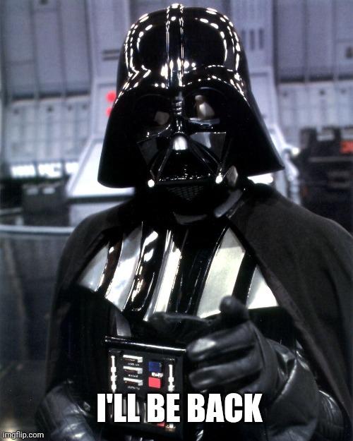 Darth Vader Pointing | I'LL BE BACK | image tagged in darth vader pointing | made w/ Imgflip meme maker