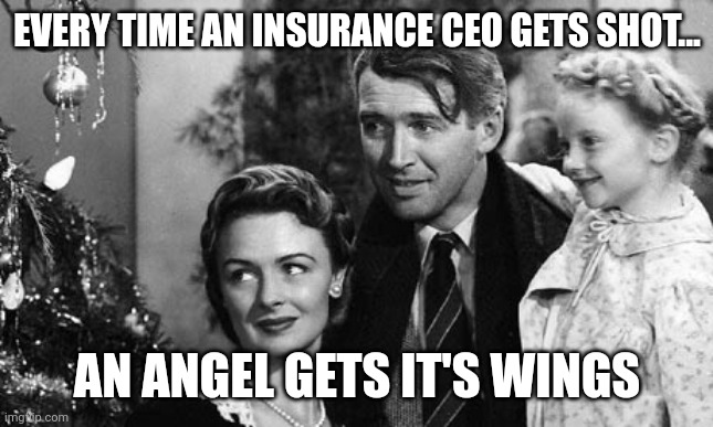 Every time a bell rings an angel gets its wings | EVERY TIME AN INSURANCE CEO GETS SHOT... AN ANGEL GETS IT'S WINGS | image tagged in every time a bell rings an angel gets its wings | made w/ Imgflip meme maker