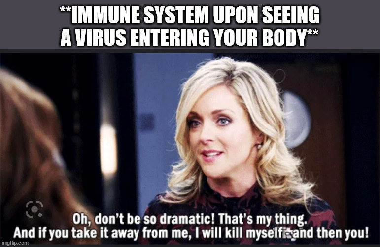 Immune System Seeing A Virus Enter Your Body | **IMMUNE SYSTEM UPON SEEING A VIRUS ENTERING YOUR BODY** | image tagged in funny | made w/ Imgflip meme maker