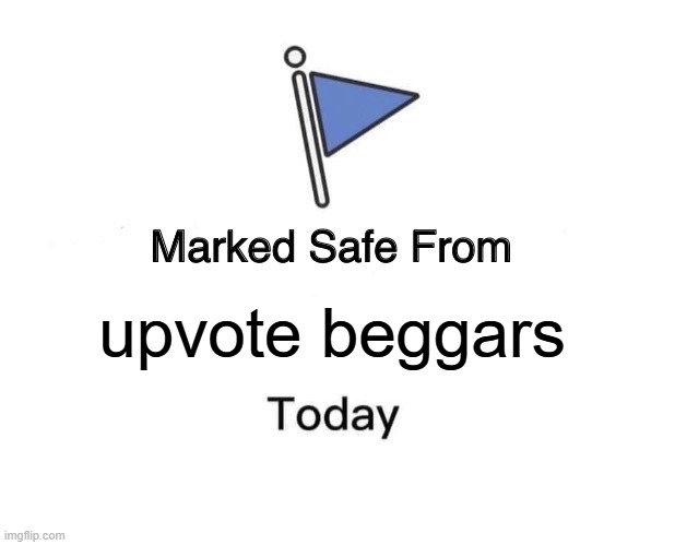 Marked Safe From | upvote beggars | image tagged in memes,marked safe from | made w/ Imgflip meme maker