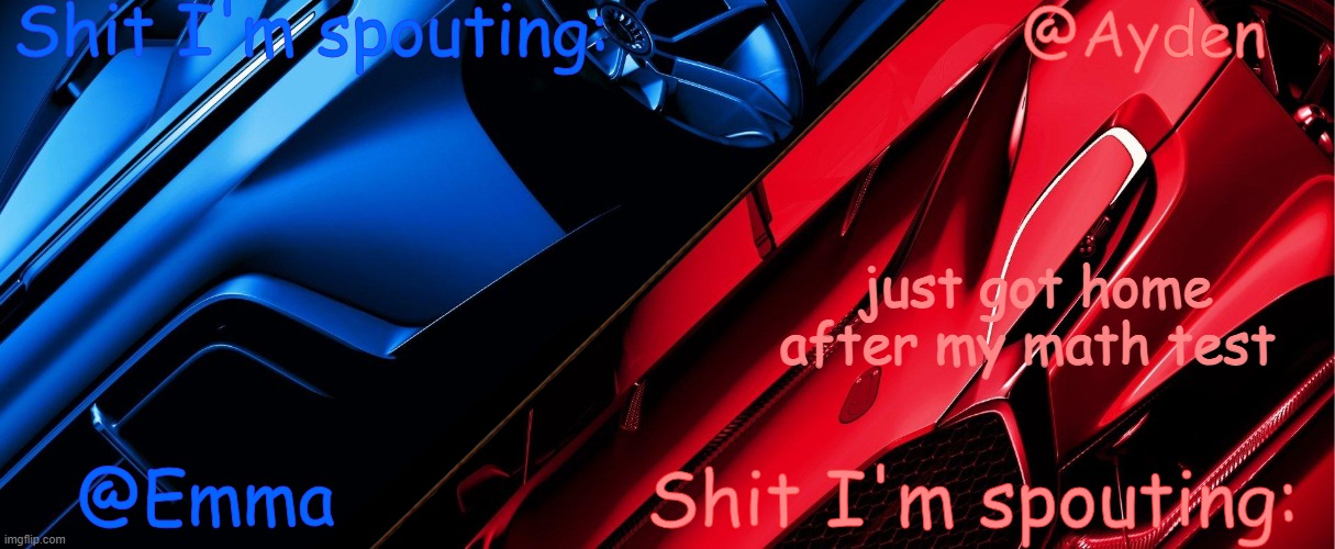 wa | just got home after my math test | image tagged in emma and ayden shared temp | made w/ Imgflip meme maker