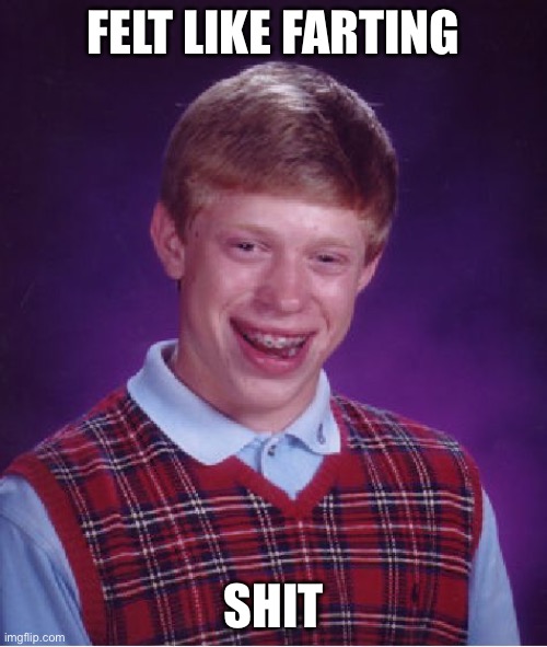 Bad Luck Brian | FELT LIKE FARTING; SHIT | image tagged in memes,bad luck brian | made w/ Imgflip meme maker