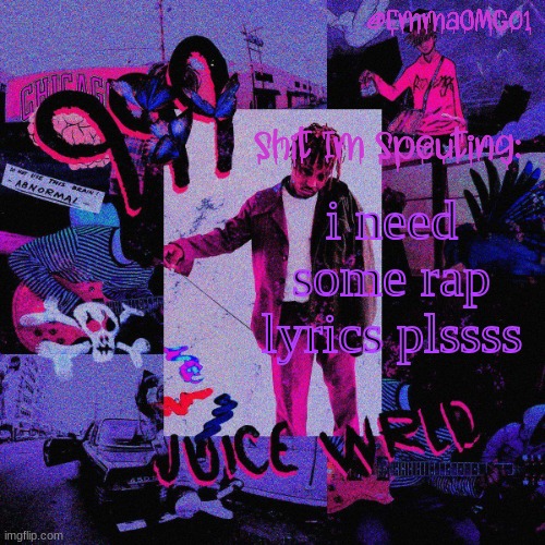 Emma's Juice WRLD Temp | i need some rap lyrics plssss | image tagged in emma's juice wrld temp | made w/ Imgflip meme maker