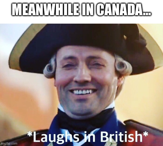 Laughs In British | MEANWHILE IN CANADA… | image tagged in laughs in british | made w/ Imgflip meme maker