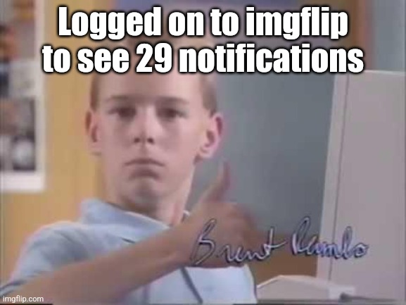 Nicee | Logged on to imgflip to see 29 notifications | image tagged in brent rambo | made w/ Imgflip meme maker