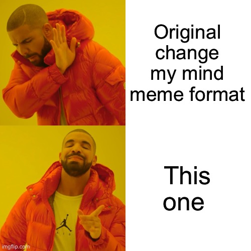 Drake Hotline Bling Meme | Original change my mind meme format This one | image tagged in memes,drake hotline bling | made w/ Imgflip meme maker