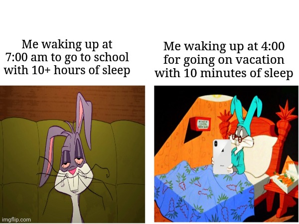 Me waking up at 4:00 for going on vacation with 10 minutes of sleep; Me waking up at 7:00 am to go to school with 10+ hours of sleep | made w/ Imgflip meme maker