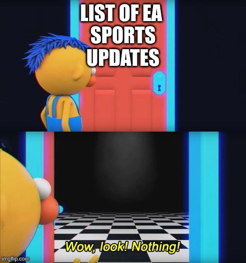 Wow look nothing! | LIST OF EA 
SPORTS
UPDATES | image tagged in wow look nothing | made w/ Imgflip meme maker