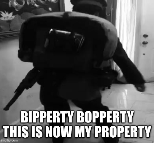 BIPPERTY BOPPERTY THIS IS NOW MY PROPERTY | made w/ Imgflip meme maker