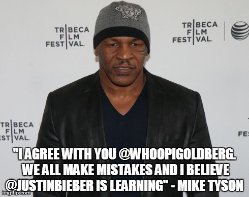 "I AGREE WITH YOU @WHOOPIGOLDBERG. WE ALL MAKE MISTAKES AND I BELIEVE @JUSTINBIEBER IS LEARNING" - MIKE TYSON | made w/ Imgflip meme maker