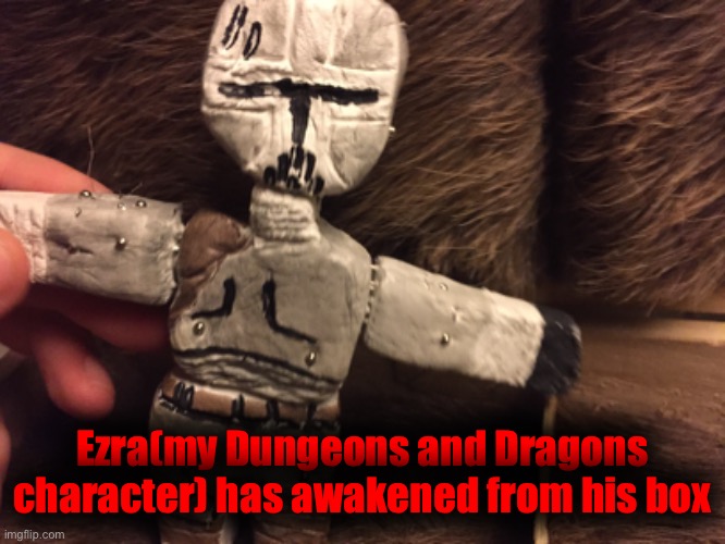 Ezra(my Dungeons and Dragons character) has awakened from his box | made w/ Imgflip meme maker